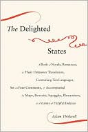 The Delighted States: A Book of Novels, Romances, & Their Unknown Translators, Containing Ten Languages, Set on Four Continents, & Accompanied by Maps, Portraits, Squiggles, Illustrations, & a Variety of Helpful Indexes written by Adam Thirlwell