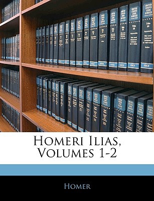 Homeri Ilias, Volumes 1-2 written by Homer