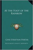 At the Foot of the Rainbow book written by Gene Stratton-Porter