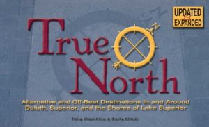 True North: Alternate and Off-Beat Destinations in and Around Duluth Superior and Shores of Lake Superior book written by Tony Dierckins, Kerry Elliott