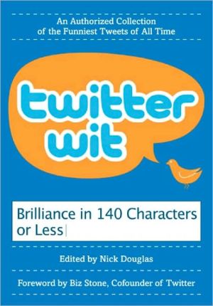 Twitter Wit: Brilliance in 140 Characters or Less book written by Nick Douglas