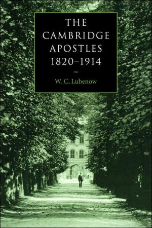 The Cambridge Apostles, 1820-1914: Liberalism, Imagination, and Friendship in British Intellectual and Professional Life book written by W. C. Lubenow