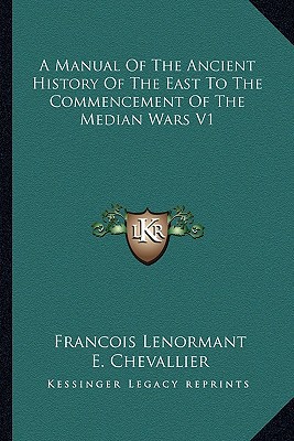 A Manual of the Ancient History of the East to the Commencement of the Median Wars V1 magazine reviews