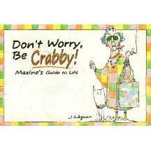 Don't Worry, Be Crabby!: Maxine's Guide to Life book written by Shoebox Greetings Staff