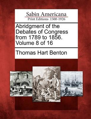 Abridgment of the Debates of Congress from 1789 to 1856. Volume 8 of 16 magazine reviews