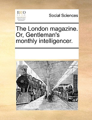 The London Magazine. Or, Gentleman's Monthly Intelligencer. magazine reviews