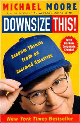 Downsize This!: Random Threats from an Unarmed American written by Michael Moore