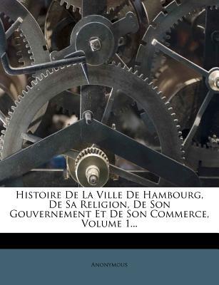 Histoire de La Ville de Hambourg, de Sa Religion, de Son Gouvernement Et de Son Commerce, Volume 1 magazine reviews