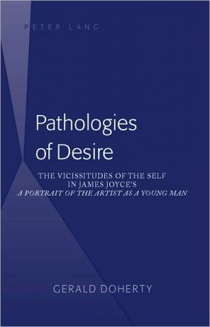 Pathologies of Desire: The Vicissitudes of the Self in James Joyce's A Portrait of the Artist as a Young Man book written by Gerald Doherty