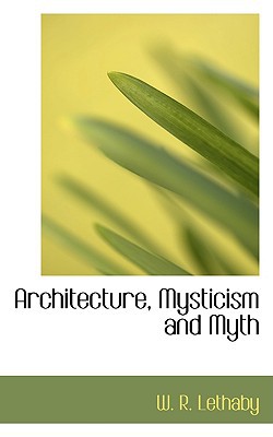 Architecture, Mysticism And Myth book written by W. R. Lethaby