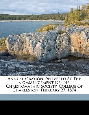 Annual Oration Delivered at the Commencement of the Chrestomathic Society, College of Charleston, Fe magazine reviews