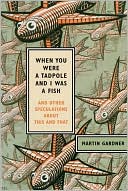 When You Were a Tadpole and I Was a Fish: And Other Speculations about This and That, , When You Were a Tadpole and I Was a Fish: And Other Speculations about This and That
