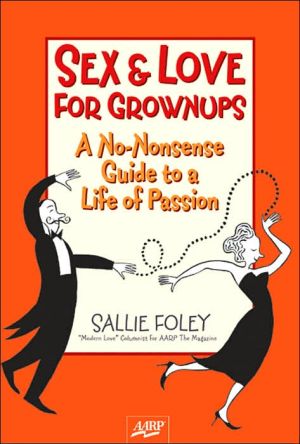 Sex and Love for Grownups: A No-Nonsense Guide to a Life of Passion book written by Sallie Foley