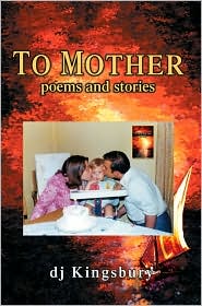 To Mother: poems and stories book written by DJ Kingsbury