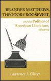 Brander Matthews, Theodore Roosevelt and the Politics of American Literature, 1880-1920 book written by Lawrence J. Oliver