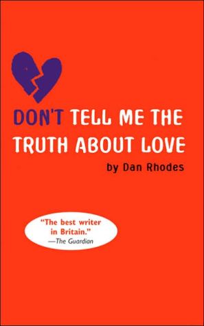 Don't Tell Me the Truth about Love written by Dan Rhodes