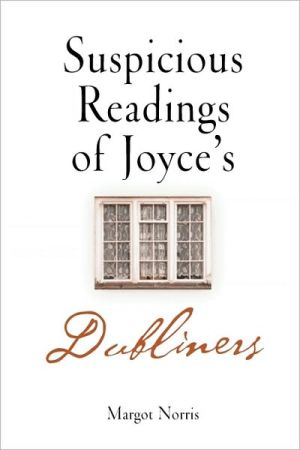 Suspicious Readings of Joyce's Dubliners book written by Margot Norris