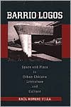 Barrio-Logos: Space and Place in Urban Chicano Literature and Culture (Cmas History, Culture, and Society Series) book written by Raul Homero Villa