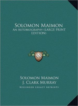 Solomon Maimon: An Autobiography (Large Print Edition) book written by Maimon, Solomon, Murray, J. Clark