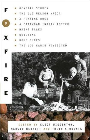 Foxfire 9 : General Stores, the Jud Newson Wagon, a Praying Rock, a Catawba Indian Potter--and Hant Tales, Quilting, Home Cures, and Log Cabins Revis book written by Foxfire Fund, Inc