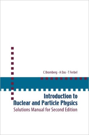 Introduction to Nuclear and Particle Physics: Solutions Manual for Second Edition of Text by Das and Ferbel book written by C. Bromberg