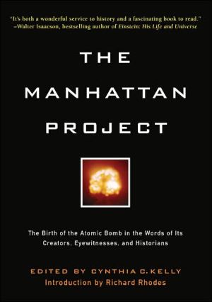 The Manhattan Project: The Birth of the Atomic Bomb by Its Creators, Eyewitnesses, and Historians book written by Cynthia C. Kelly