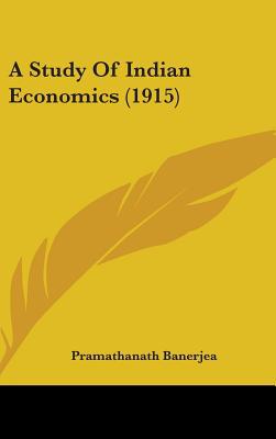 A Study of Indian Economics (1915) book written by Pramathanath Banerjea
