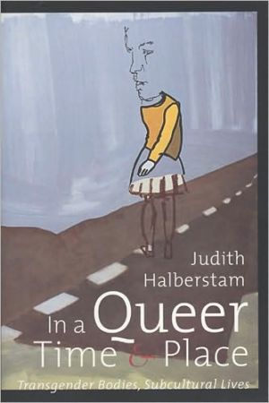 In a Queer Time and Place: Transgender Bodies, Subcultural Lives book written by Judith Halberstam
