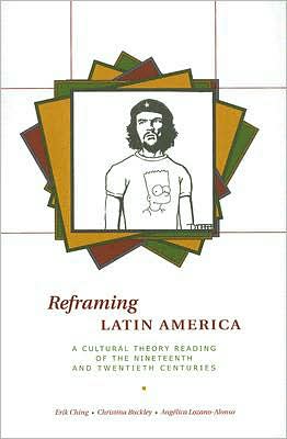 Reframing Latin America: A Cultural Theory Reading of the Nineteenth and Twentieth Centuries book written by University of Texas Press