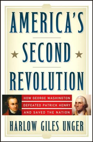 America's Second Revolution: How George Washington Defeated Patrick Henry and Saved the Nation book written by Harlow Giles Unger