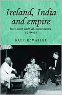 Ireland, India and Empire: Indo-Irish Radical Connections, 1919-64 book written by Kate OMalley