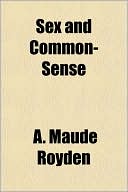 Sex and Common-Sense book written by A. Maude Royden