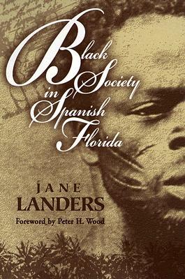 Black Society in Spanish Florida book written by Jane Landers
