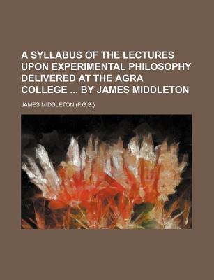 A Syllabus of the Lectures Upon Experimental Philosophy Delivered at the Agra College by James Middl magazine reviews