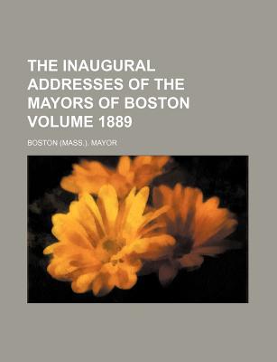 The Inaugural Addresses of the Mayors of Boston Volume 1889 magazine reviews