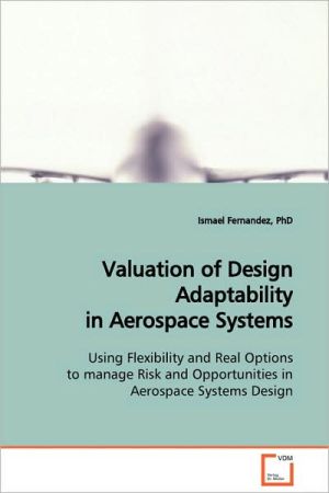 Valuation Of Design Adaptability In Aerospace Systems book written by Phd Ismael Fernandez