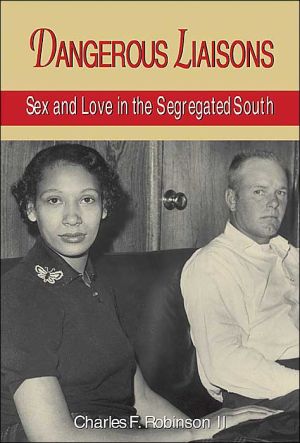 Dangerous Liaisons: Sex and Love in the Segregated South book written by CHARLES F. ROBINSON II