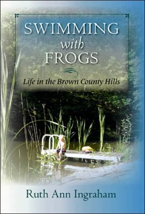 Swimming with Frogs: Life in the Brown County Hills book written by Ruth Ann Ingraham