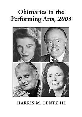 Obituaries in the Performing Arts 2003: Film, Television, Radio, Theatre, Dance, Music, Cartoons and Pop Culture book written by Harris M. Lentz
