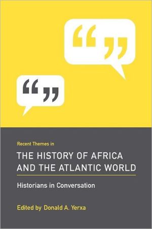 Recent Themes in the History of Africa and the Atlantic World: Historians in Conversation book written by Donald A. Yerxa