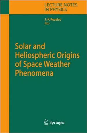 Solar and Heliospheric Origins of Space Weather Phenomena book written by Jean-Pierre Rozelot