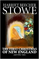 First Christmas of New England and O book written by Harriet Beecher Stowe