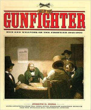 Age of the Gunfighter: Men and Weapons on the Frontier 1840-1900 book written by Joseph G. Rosa