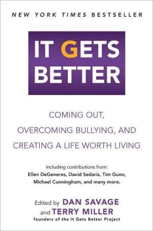 It Gets Better: Coming Out, Overcoming Bullying, and Creating a Life Worth Living written by Dan Savage