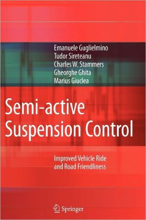 Semi-Active Suspension Control: Improved Vehicle Ride and Road Friendliness book written by Guglielmino, Emanuele, Sireteanu, Tudor, Stammers, Charles W