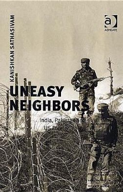 Uneasy Neighbours: India Pakistan and Us Foreign Policy book written by Kanishkan Sathasivam