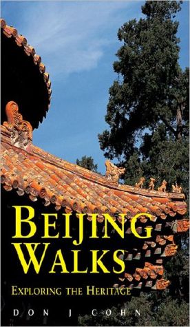 Beijing Walks: Exploring the Heritage book written by Don J. Cohn