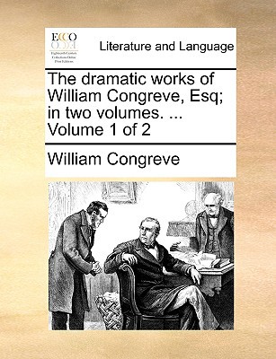 The Dramatic Works of William Congreve, Esq magazine reviews