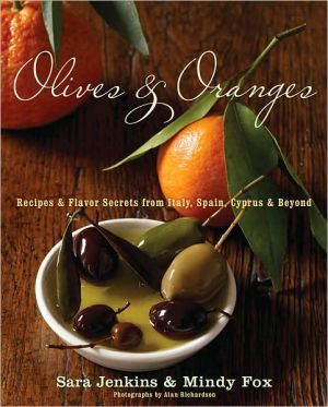 Olives and Oranges: Recipes and Flavor Secrets from Italy, Spain, Cyprus, and Beyond book written by Sara Jenkins