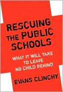 Rescuing the Public Schools: What It Will Take to Leave No Child Behind book written by Evans Clinchy